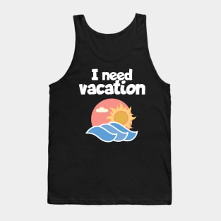 I need vacation Tank Top